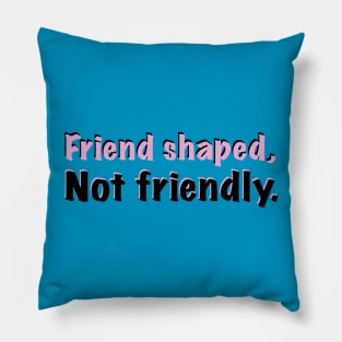 Friend shaped, not friendly Pillow