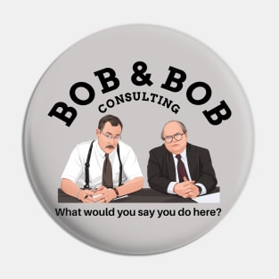 Bob & Bob Consulting - "What would you say you do here?" Pin