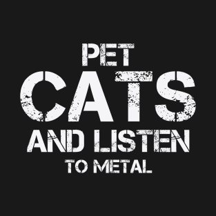 Pet Cats And Listen To Metal T-Shirt