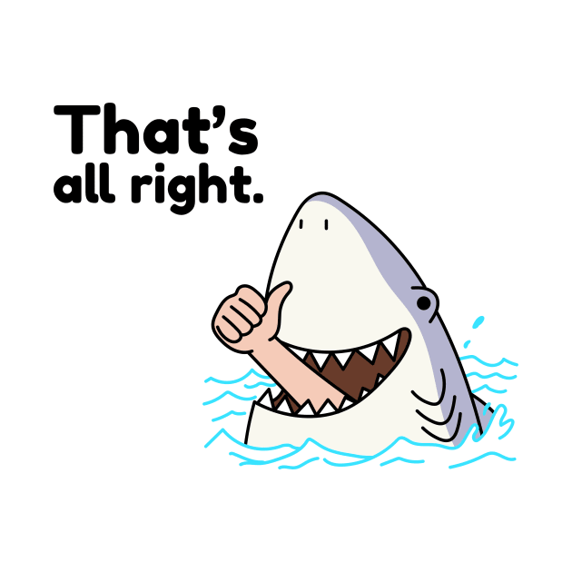 That's All Right Shark Eating Man Sarcasm by Mrkedi