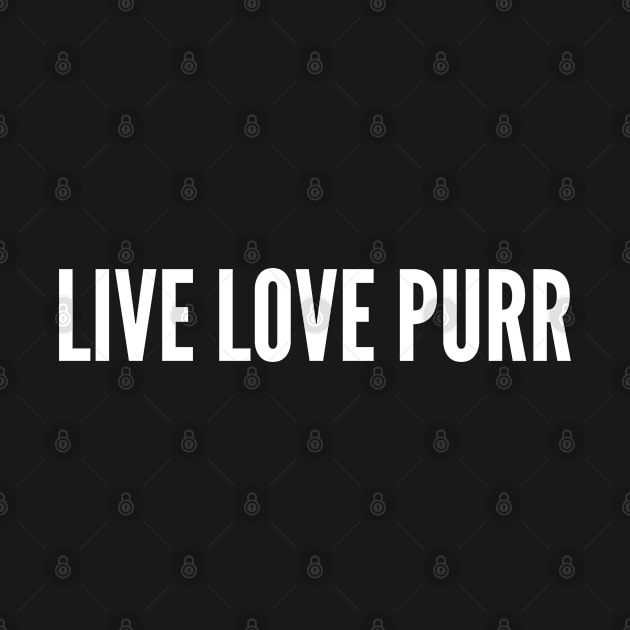 Cute - Live Love Purr - Cute Cat Lover Slogan Kitty Statement by sillyslogans