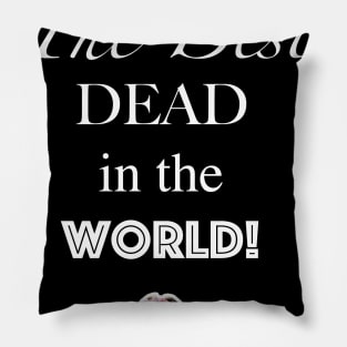 The best DEAD in the world! Pillow