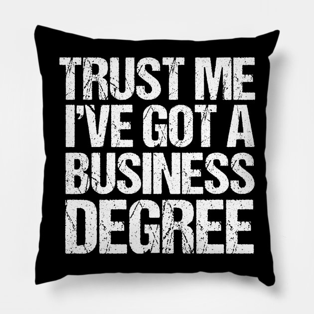 Trust Me I've Got a Business Degree Pillow by epiclovedesigns