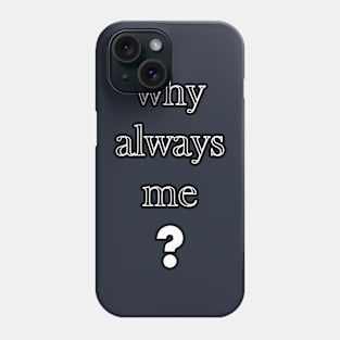 Why always me Phone Case