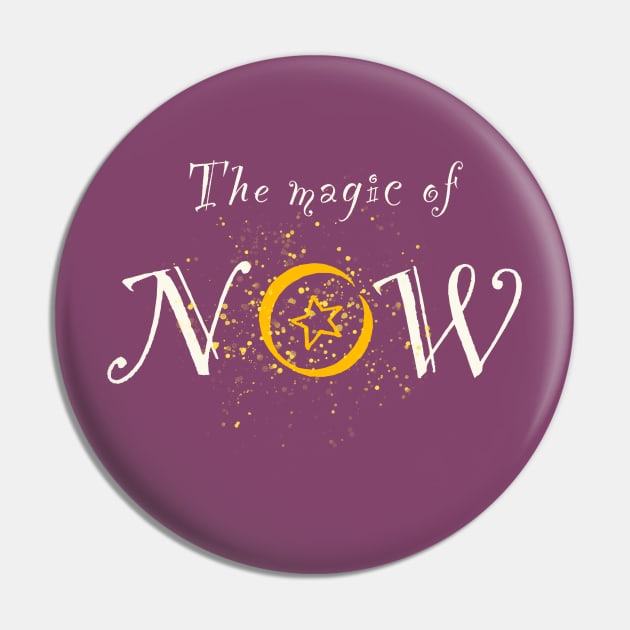 The Magic of NOW Pin by Clavdia Valeri