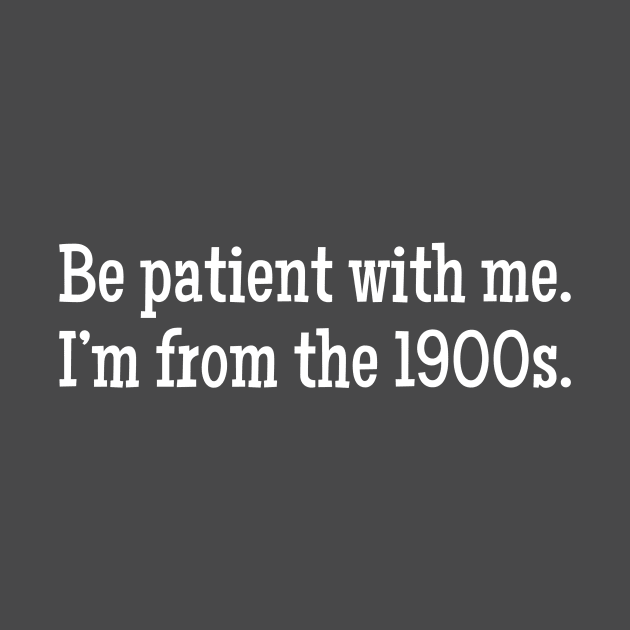 I'm From the 1900s