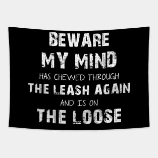 Beware My Mind Has Chewed Through The Leash Again And Is On The Loose Tapestry