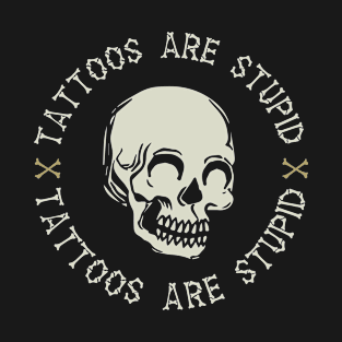 Tattoos Are Stupid Funny T-Shirt