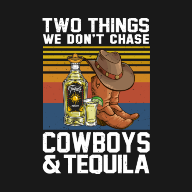 Two Things We Don't Chase Cowboys And Tequila Rodeo Retro Cowboys T
