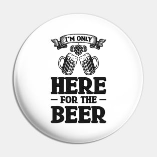 I'm only here for the beer - Funny Hilarious Meme Satire Simple Black and White Beer Lover Gifts Presents Quotes Sayings Pin