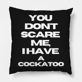 You don't scare me, I have a cockatoo quote funny bird parrot Pillow