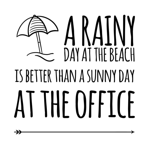 A rainy day at the beach is better than a sunny day at the office by WordFandom