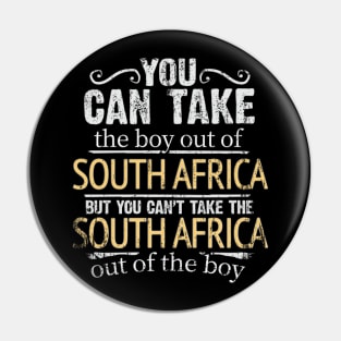 You Can Take The Boy Out Of South Africa But You Cant Take The South Africa Out Of The Boy - Gift for South African With Roots From South Africa Pin