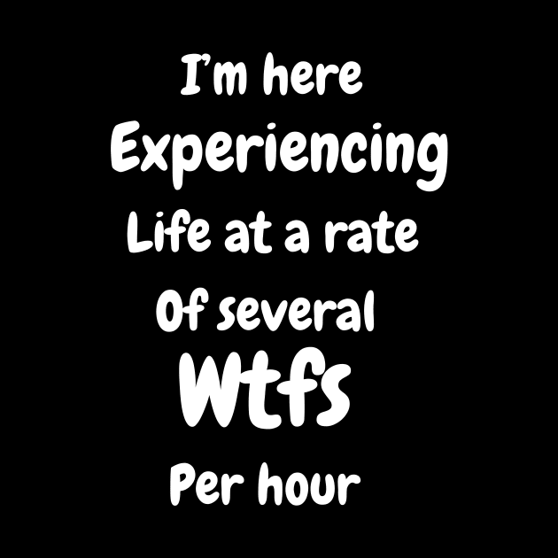 I'm experiencing life at a rate of several wfk per hour by Expressyourself