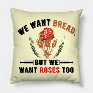 We Want Bread But We Want Roses Too Pillow