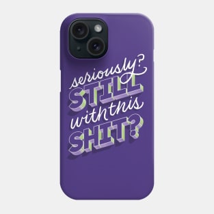 Still with this Shit? Phone Case