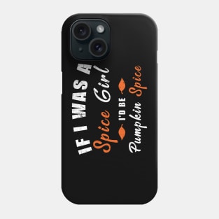 If I Was A Spice Girl I'd Be Pumpkin Spice Phone Case