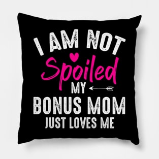 I'm Not Spoiled My Bonus Mom Loves Me Funny Family Friend Pillow