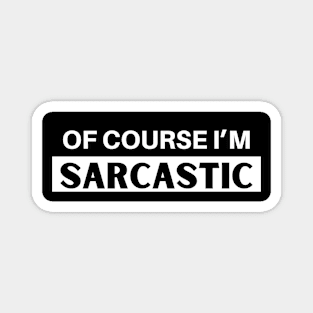 Of Course I'm Sarcastic Magnet