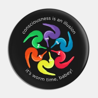 Consciousness is an Illusion It's Worm Time Babey! Pin