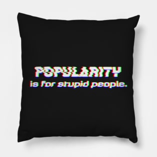 Popularity is for stupid People Pillow