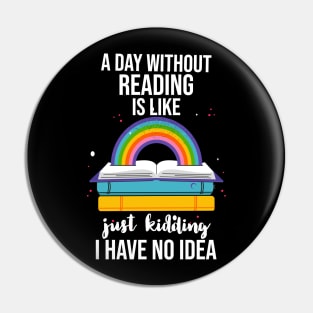 A Day Without Reading Is Like Just Kidding I Have No Idea Pin