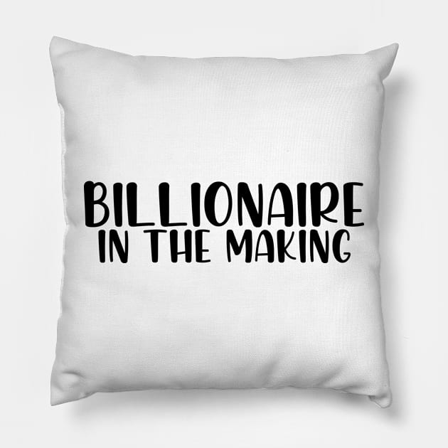 Billionaire in the making Pillow by StraightDesigns