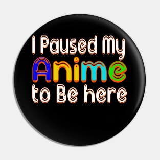 I paused my ANIME to be here anime Lovers Pin