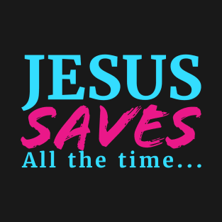 Jesus Saves All The Time T-Shirt