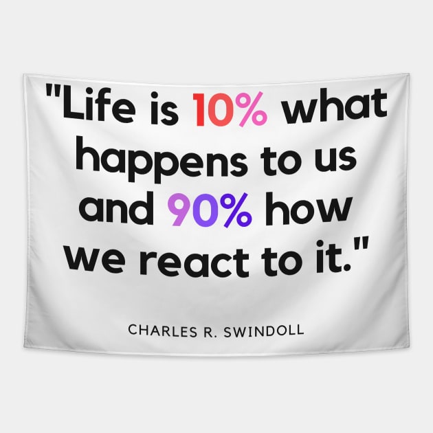 "Life is 10% what happens to us and 90% how we react to it." - Charles R. Swindoll Inspirational Quote Tapestry by InspiraPrints