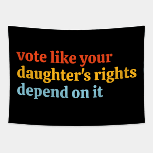 Vote Like Your Daughter’s Rights Depend on It Tapestry