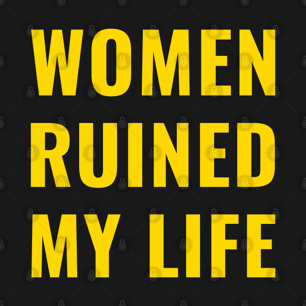 Women Ruined My Life Gold by ThesePrints