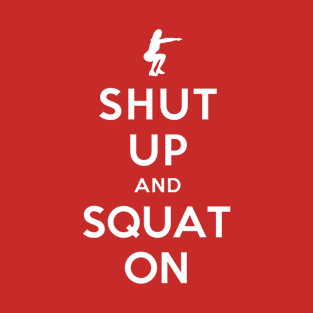 SHUT UP AND SQUAT ON T-Shirt