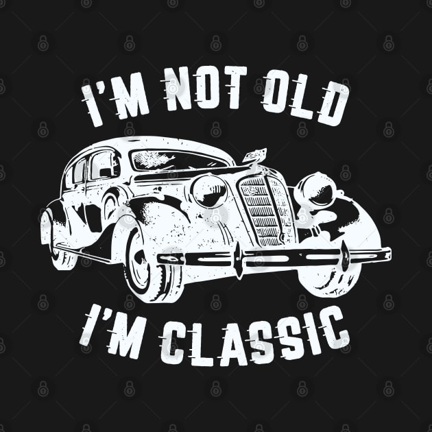 I'm Not Old I'm Classic, Funny Vintage Car (White Print) by RCDBerlin