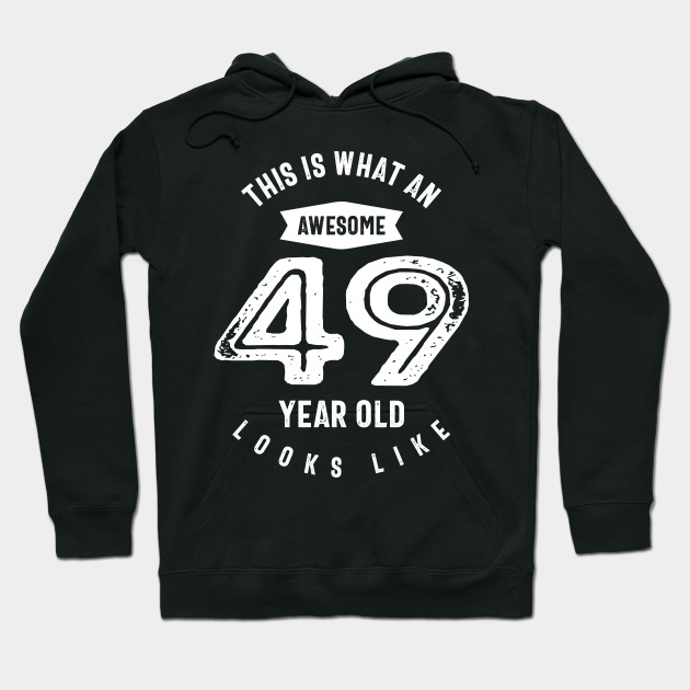 49 Year Old Gift 49th Birthday Gift Ideas Mens And Womens 49th Birthday Gifts Hoodie Teepublic Au