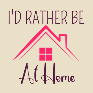 I'D RATHER BE AT HOME  - TRENDY T-SHIRTS T-Shirt