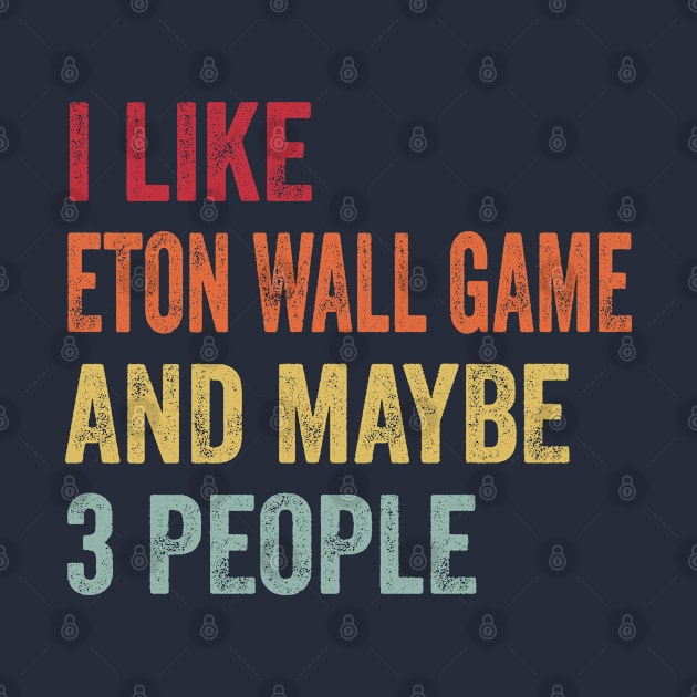 I Like Eton Wall Game & Maybe 3 People Eton Wall Game Lovers Gift by ChadPill