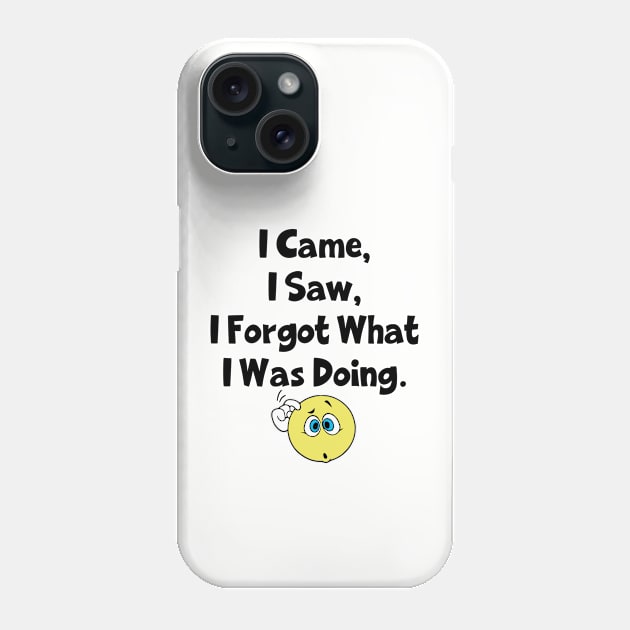 I Came I Saw I Forgot What I Was Doing Phone Case by KayBee Gift Shop