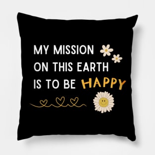 My mission on this earth this to be happy with smiley flower Pillow