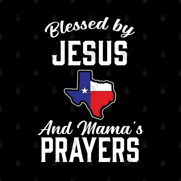 Blessed By Jesus And Mama's Prayers - Texas by eighttwentythreetees