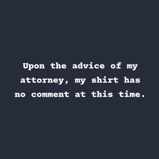 Upon the advice of my attorney T-Shirt