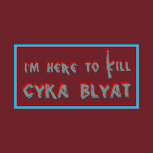 CS GO | I'm Here To Kill Cyka Blyat T-Shirt