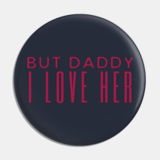 But Daddy I Love Her Pin