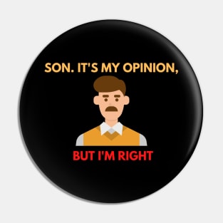 Dad print. Son. It's my opinion but i'm right Pin