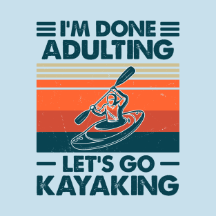 I'm Done Aldulting Let's Go Kayakimg T-Shirt