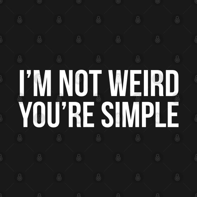 I'm Not Weird You're Simple by evokearo