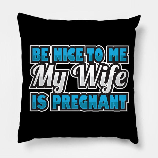 'Be Nice To Me My Wife Is Pregnant' Funny Pregnant Husband Pillow by ourwackyhome