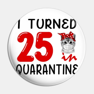 I Turned 25 In Quarantine Funny Cat Facemask Pin