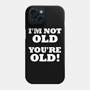 Im Not Old Youre Old - Birthday Humor - Any Age - Funny Phone Case