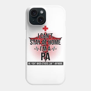 I Can't Stay At Home I'm A PA We Fight - Nurse Gift Phone Case